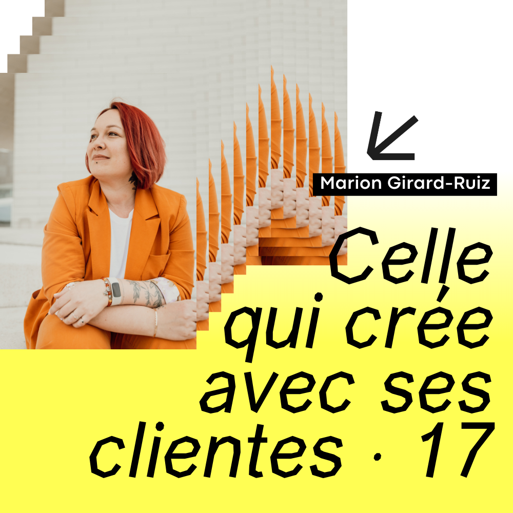 17 · Celle qui crée avec ses clientes · avec Marion Girard-Ruiz