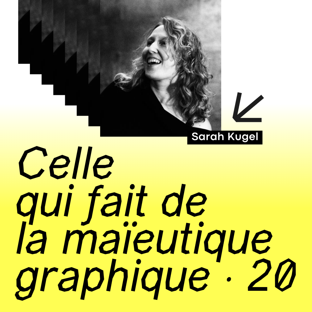 20 · Celle qui fait de la maïeutique graphique · avec Sarah Kugel