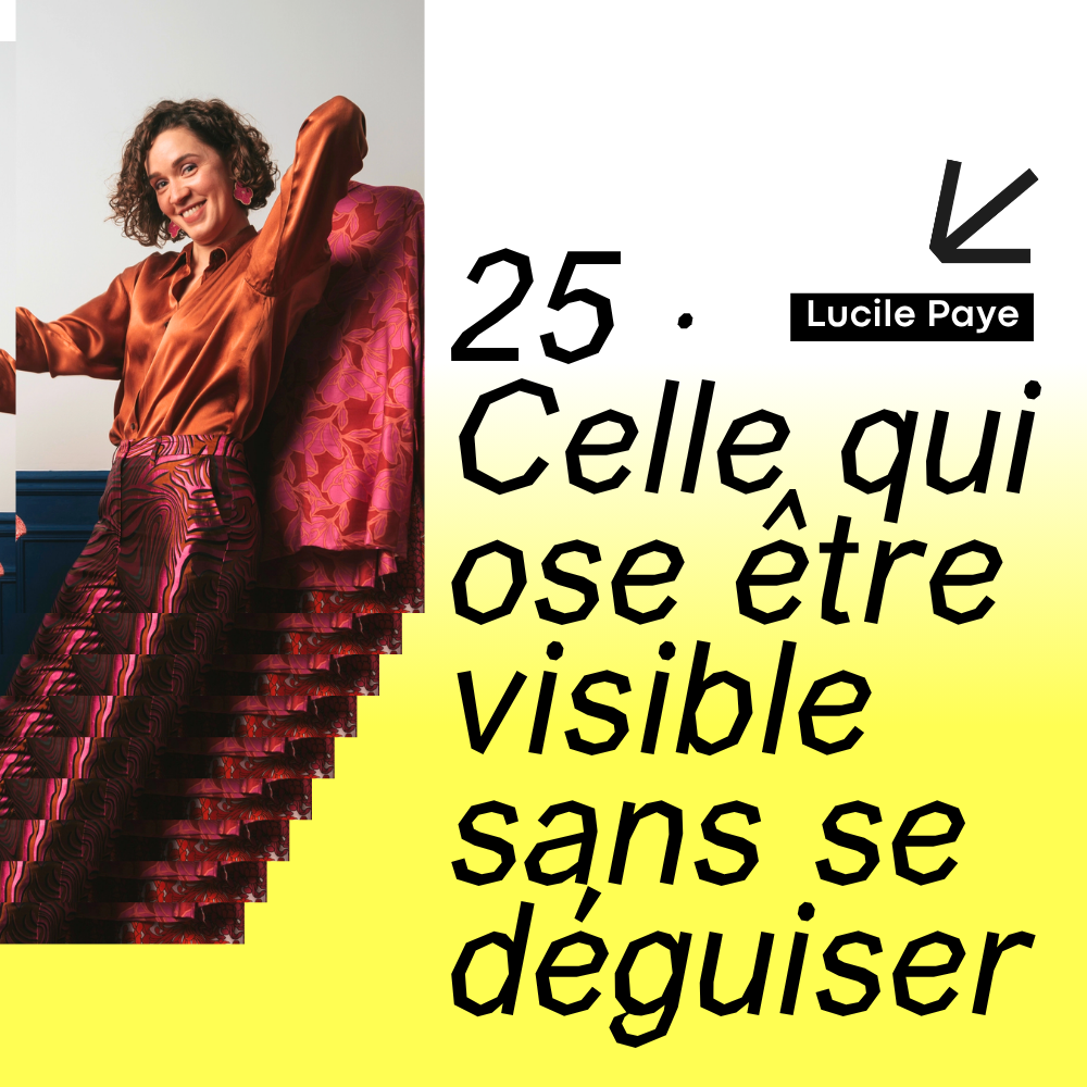 25 · Celle qui ose être visible sans se déguiser · avec Lucile Paye