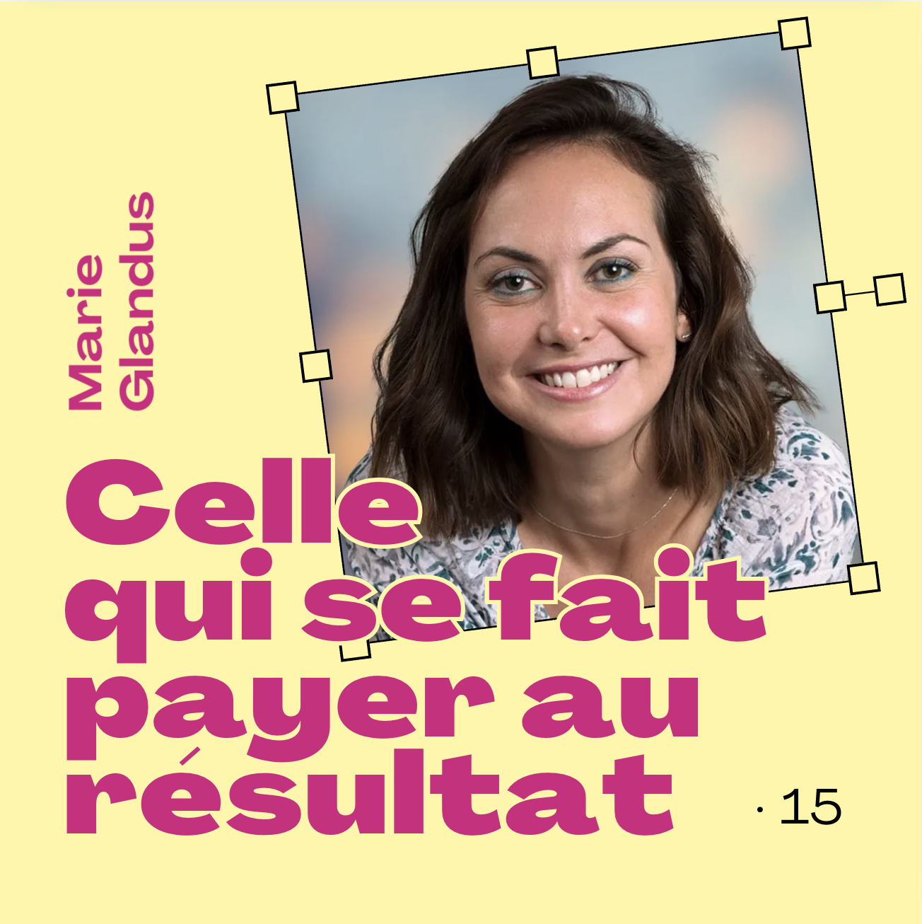 15 · Celle qui se fait payer au résultat · avec Marie Glandus