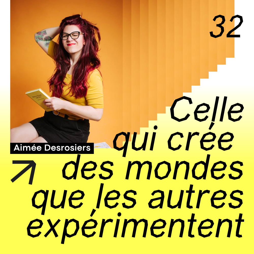32 · Celle qui crée des mondes que les autres expérimentent · avec Aimée Desrosiers