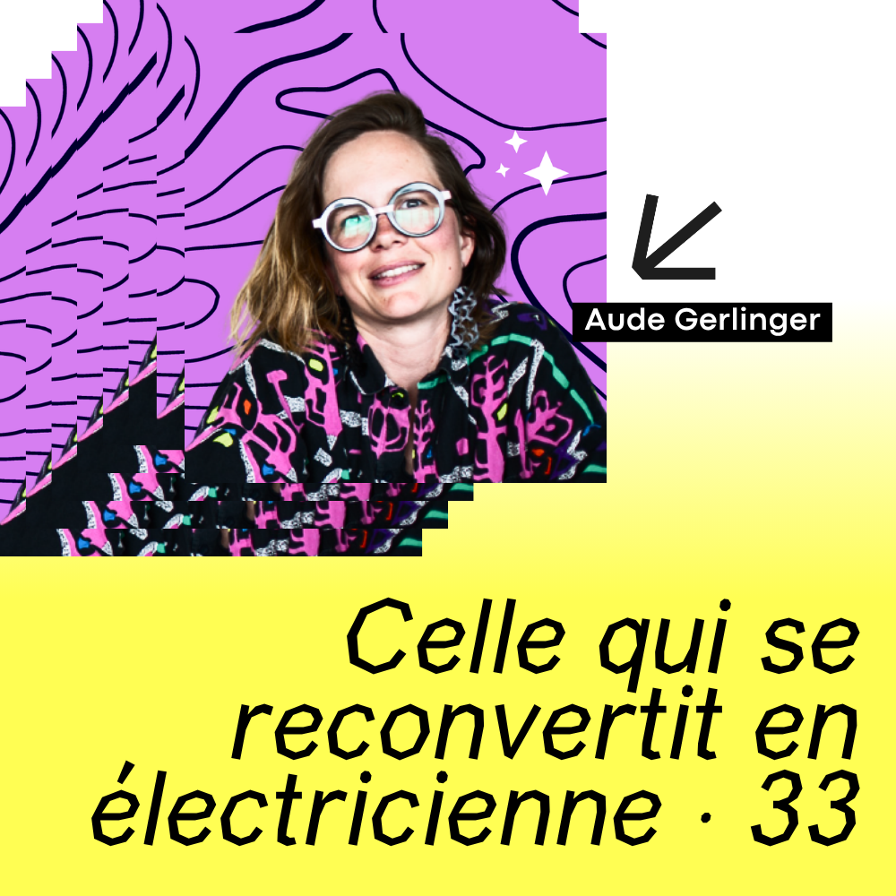33 · Celle qui se reconvertit en électricienne · avec Aude Gerlinger