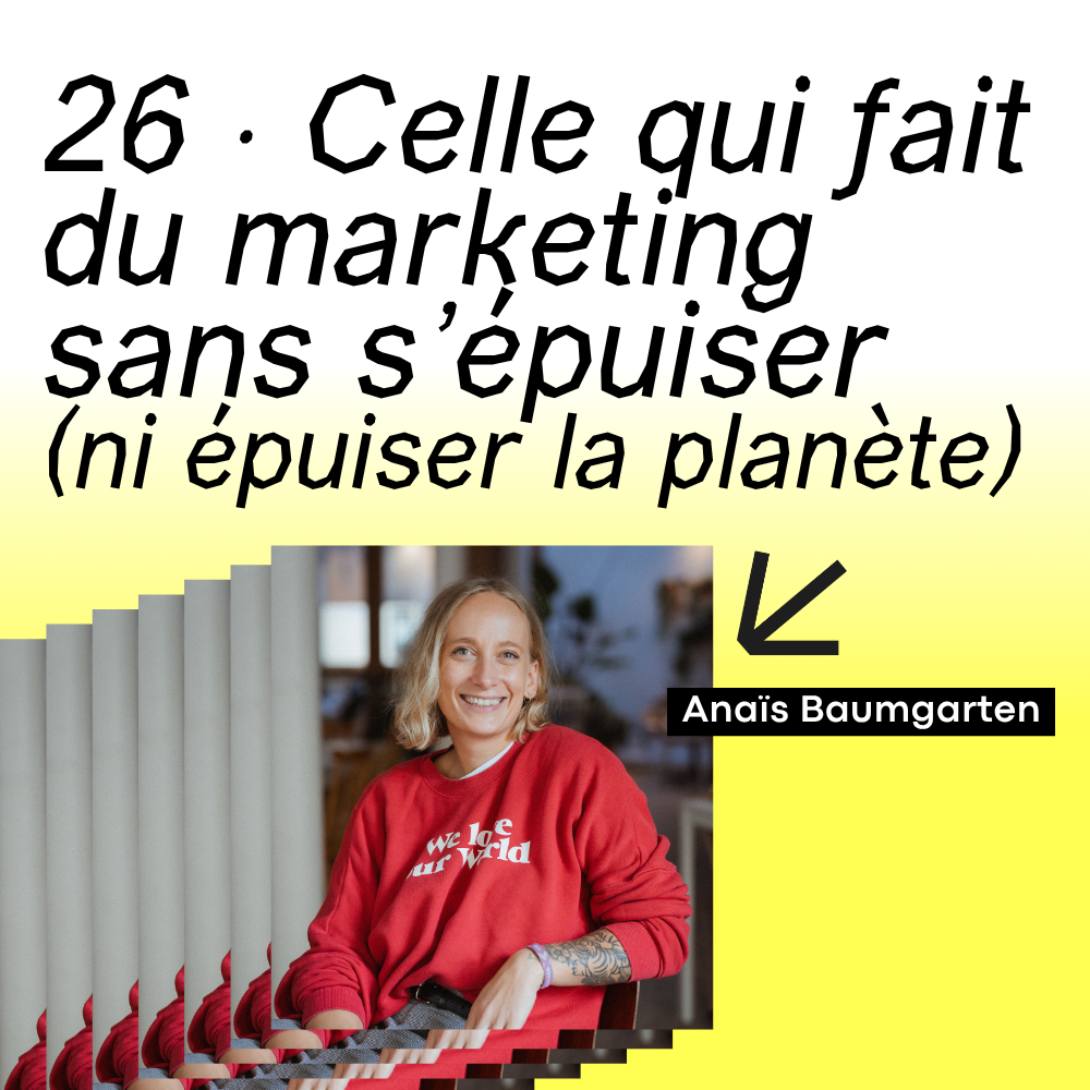 26 · Celle qui fait du marketing sans s’épuiser (ni épuiser la planète) · avec Anaïs Baumgarten